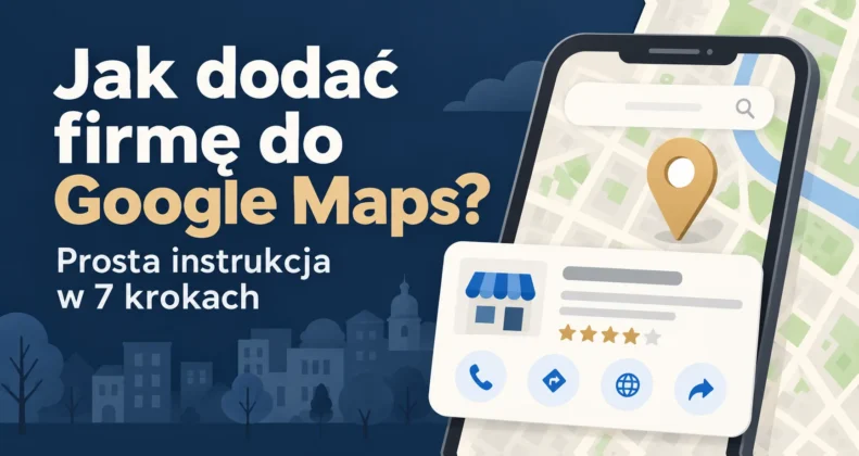 Telefon z mapą, pinezką firmy i jej kartą z oceną, telefonem i trasą, obok tytuł Jak dodać firmę do Google Maps